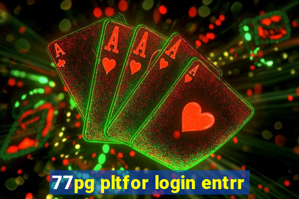 77pg pltfor login entrr